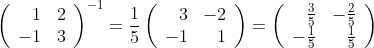 [;\left(\begin{array}{rr} 1&2\\-1&3\\ \end{array}\right)^{-1}=\frac{1}{5}\left(\begin{array}{rr} 3&-2\\-1&1\\ \end{array}\right)= \left(\begin{array}{rr} \frac{3}{5}&-\frac{2}{5}\\-\frac{1}{5}&\frac{1}{5}\\ \end{array}\right);]